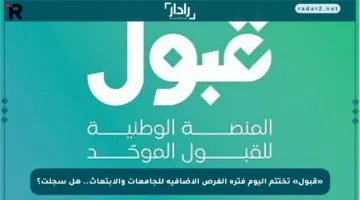 «قبول» تختتم اليوم فترة الفرص الإضافية للجامعات والابتعاث.. هل سجلت؟